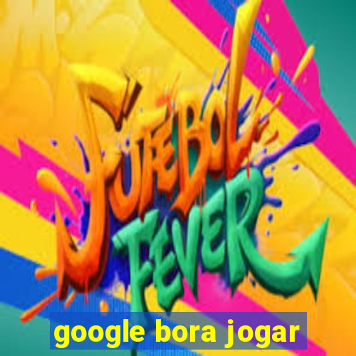 google bora jogar